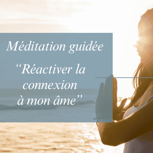Méditation guidée pour réactiver la connexion à mon âme
